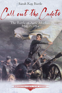 Call Out the Cadets : The Battle of New Market, May 15, 1864