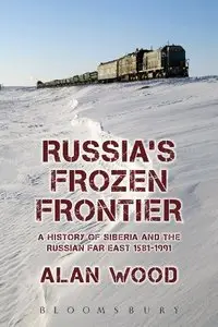 Russia's Frozen Frontier: A History of Siberia and the Russian Far East 1581 - 1991 (repost)