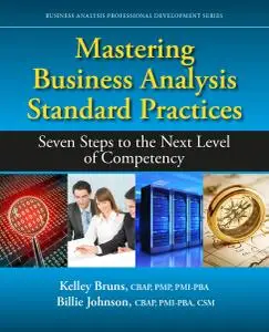Mastering Business Analysis Standard Practices: Seven Steps to the Next Level of Competency