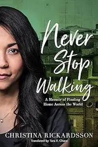 Never Stop Walking: A Memoir of Finding Home Across the World