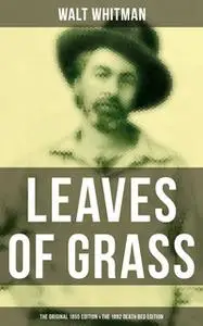 «Leaves of Grass (The Original 1855 Edition & The 1892 Death Bed Edition)» by Walt Whitman