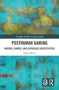 Posthuman Gaming: Avatars, Gamers, and Entangled Subjectivities