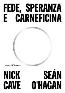 Nick Cave, Sean O'Hagan - Fede, speranza e carneficina