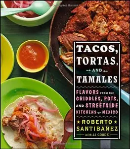 Tacos, Tortas, and Tamales: Flavors from the Griddles, Pots, and Streetside Kitchens of Mexico [Repost]