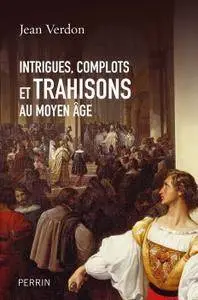 Jean Verdon, "Intrigues, complots et trahisons au Moyen Âge"