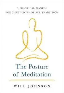 The Posture of Meditation: A Practical Manual for Meditators of All Traditions