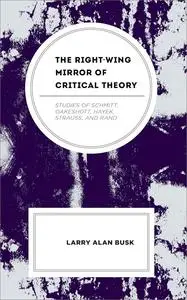 The Right-Wing Mirror of Critical Theory: Studies of Schmitt, Oakeshott, Hayek, Strauss, and Rand