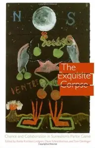 The Exquisite Corpse: Chance and Collaboration in Surrealism's Parlor Game by Kanta Kochhar-Lindgren