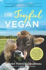 The Joyful Vegan: How to Stay Vegan in a World That Wants You to Eat Meat, Dairy, and Eggs