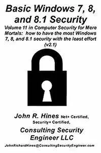Basic Windows 7, 8, and 8.1 Security: Basic Windows 7, 8, and 8.1 Security Volume 11 in John R. Hines