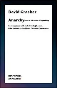 Anarchy―In a Manner of Speaking: Conversations with Mehdi Belhaj Kacem, Nika Dubrovsky, and Assia Turquier-Zauberman