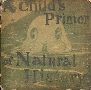 «A Child's Primer Of Natural History» by Oliver Herford