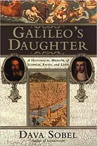 Galileo's Daughter: A Historical Memoir of Science, Faith, and Love