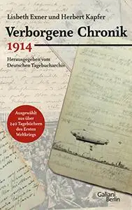 Verborgene Chronik 1914: Ausgewählt aus 240 Tagebüchern des Ersten Weltkriegs