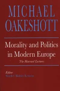 Morality and Politics in Modern Europe: The Harvard Lectures (Selected Writings of Michael Oakeshott)