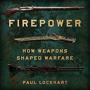 Firepower: How Weapons Shaped Warfare [Audiobook]