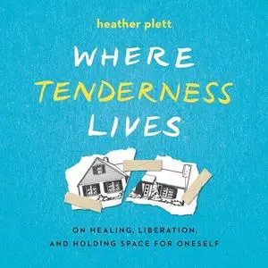 Where Tenderness Lives: On Healing, Liberation, and Holding Space for Oneself [Audiobook]