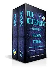 PYTHON and HACKING: 2 BOOKS IN 1: THE BLUEPRINT: Everything You Need To Know For Python and Hacking