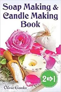 Soap Making and Candle Making Book: Step by Step Guide to Do-It-Yourself Soaps and Candles.