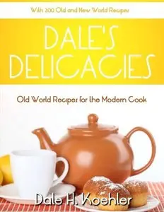 Dale's Delicacies: Old World Recipes for the Modern Cook (Volume 1)