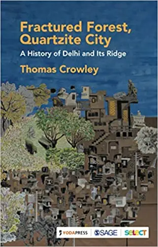 Fractured Forest, Quartzite City: A History of Delhi and its Ridge