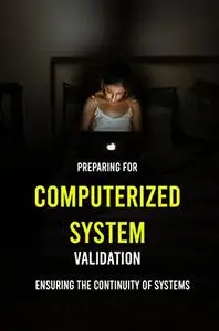 Preparing For Computerized System Validation: Ensuring The Continuity Of Systems