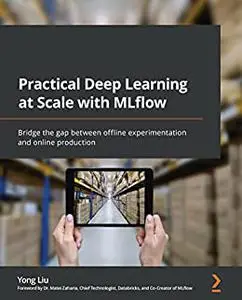 Practical Deep Learning at Scale with MLflow: Bridge the gap between offline experimentation and online production (Repost)