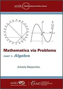 Mathematics Via Problems: Part 1: Algebra