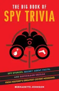 The Big Book of Spy Trivia: Spy Stories, Secret Agent Facts, and Espionage Skills from History's Greatest Covert Missions