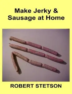 «Make Jerky & Sausage At Home» by Robert Stetson