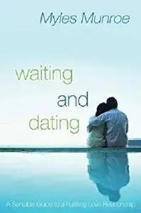 Waiting and Dating: A Sensible Guide to a Fulfilling Love Relationship [Kindle Edition]