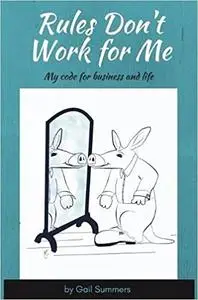 Rules Don't Work for Me: My Code for Business and Life