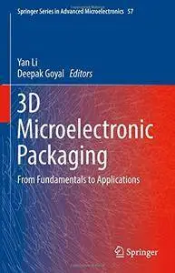 3D Microelectronic Packaging: From Fundamentals to Applications (Springer Series in Advanced Microelectronics) [Repost]