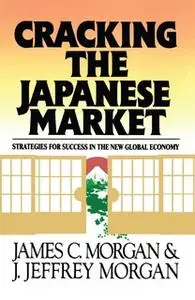 «Cracking the Japanese Market: Strategies for Success in the New Global Economy» by James Morgan