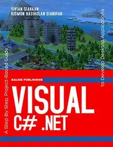 VISUAL C# .NET: A Step By Step, Project-Based Guide to Develop Desktop Applications