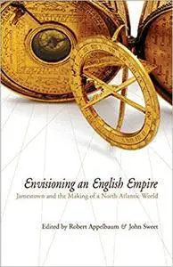 Envisioning an English Empire: Jamestown and the Making of the North Atlantic World