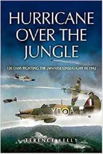 Hurricane over the Jungle: 120 Days Fighting the Japanese Onslaught in 1942