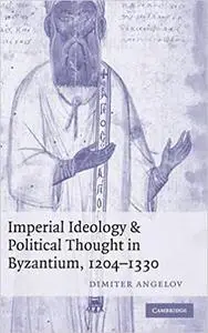 Imperial Ideology and Political Thought in Byzantium, 1204 - 1330