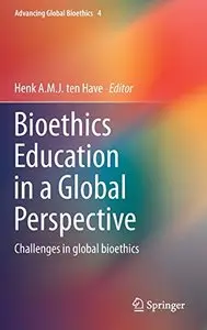 Bioethics Education in a Global Perspective: Challenges in global bioethics by Henk A.M.J. ten Have