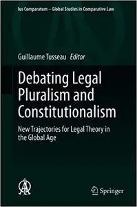 Debating Legal Pluralism and Constitutionalism: New Trajectories for Legal Theory in the Global Age