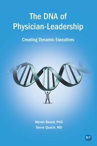 The DNA of Physician-Leadership : Creating Dynamic Executives