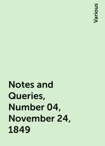 «Notes and Queries, Number 04, November 24, 1849» by Various