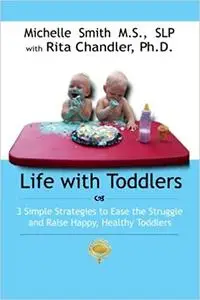 Life With Toddlers: 3 simple strategies to ease the struggle and raise happy, healthy toddlers Ed 2