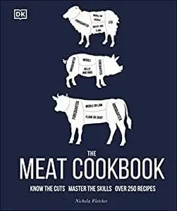 The Meat Cookbook: Know the Cuts, Master the Skills, over 250 Recipes