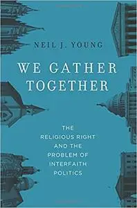 We Gather Together: The Religious Right and the Problem of Interfaith Politics (Repost)