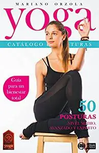 YOGA - CATÁLOGO DE POSTURAS: NIVEL MEDIO, AVANZADO Y EXPERTO