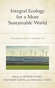 Integral Ecology for a More Sustainable World: Dialogues with Laudato Si'