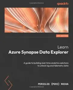 Learn Azure Synapse Data Explorer: A guide to building real-time analytics solutions to unlock log and telemetry data