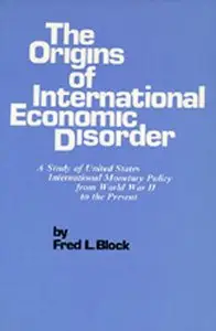 The Origins of International Economic Disorder: A Study of United States International Monetary Policy