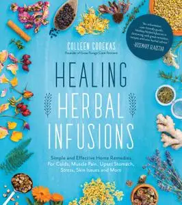 Healing Herbal Infusions: Simple and Effective Home Remedies for Colds, Muscle Pain, Upset Stomach, Stress, Skin Issues and Mor